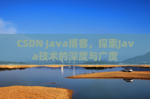 CSDN Java博客，探索Java技术的深度与广度